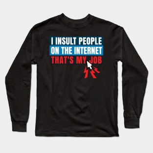 I insult people on the internet. That's my job. Long Sleeve T-Shirt